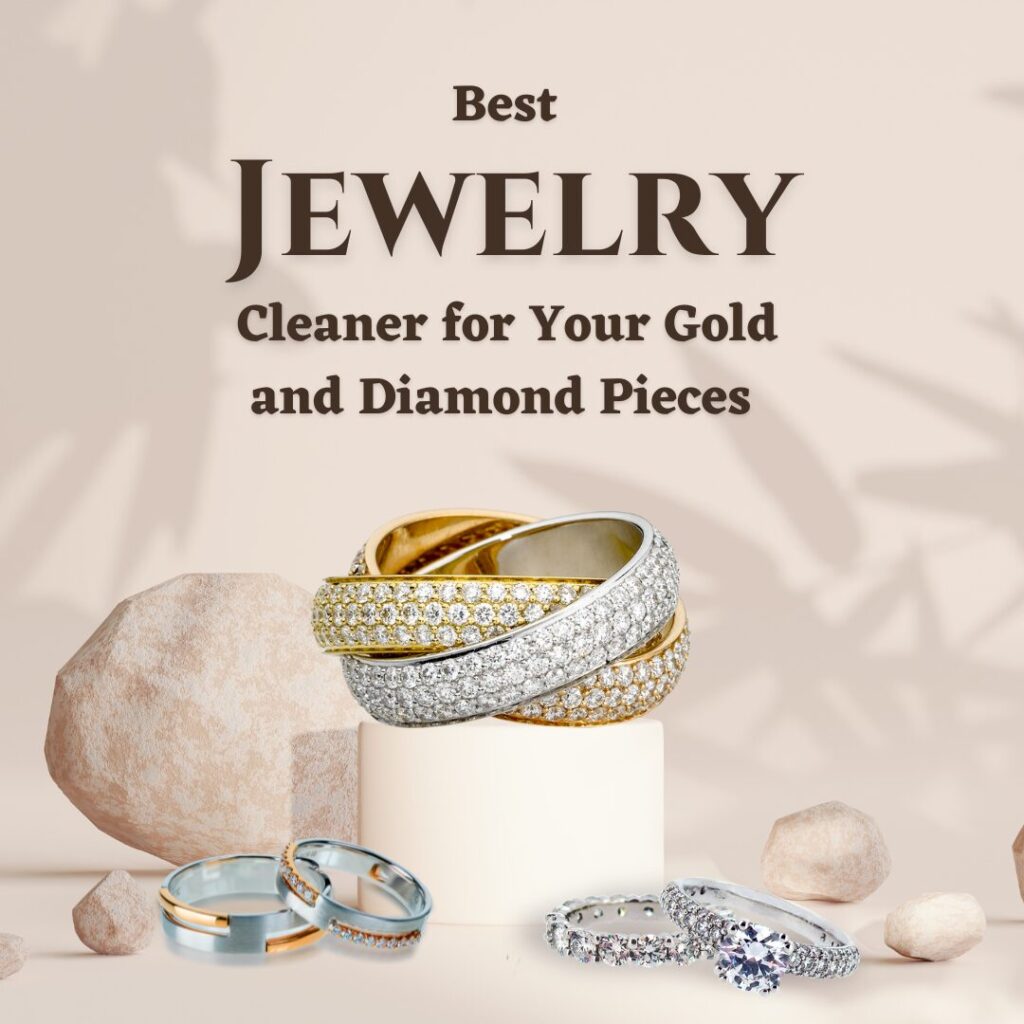  Best Jewelry Cleaner for Your Gold and Diamond